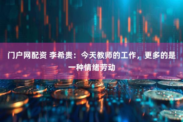 门户网配资 李希贵：今天教师的工作，更多的是一种情绪劳动